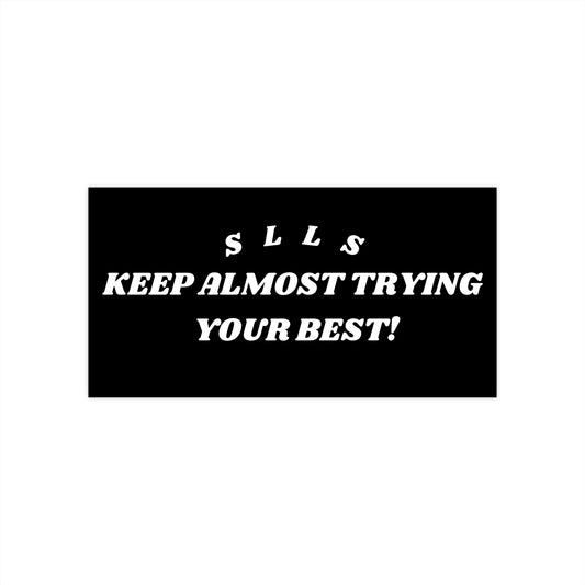 Keep Almost Trying Your Best | Bumper Sticker